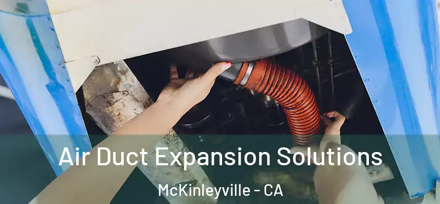 Air Duct Expansion Solutions McKinleyville - CA