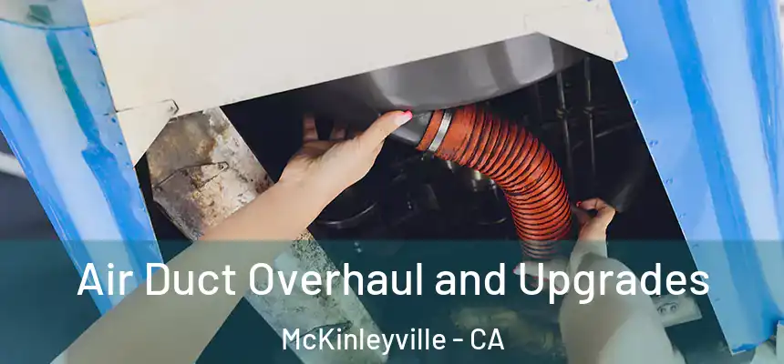 Air Duct Overhaul and Upgrades McKinleyville - CA