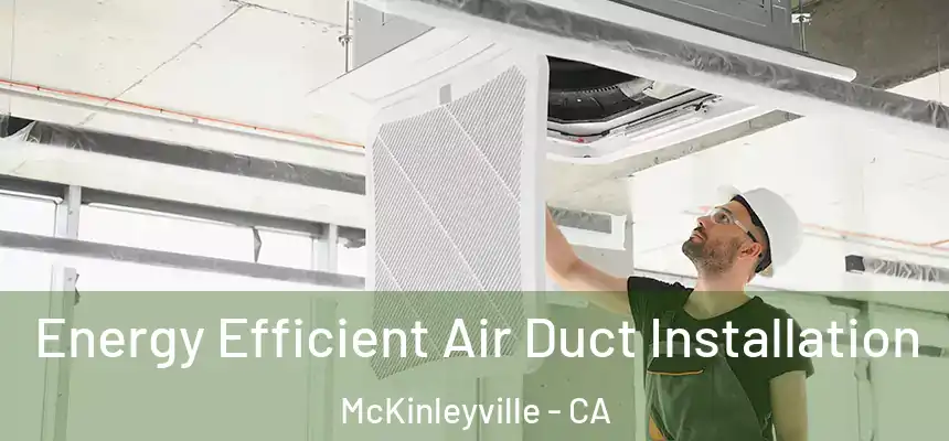 Energy Efficient Air Duct Installation McKinleyville - CA